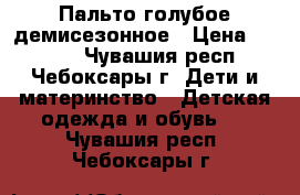 Пальто голубое демисезонное › Цена ­ 1 500 - Чувашия респ., Чебоксары г. Дети и материнство » Детская одежда и обувь   . Чувашия респ.,Чебоксары г.